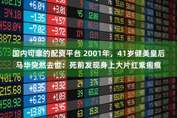 国内可靠的配资平台 2001年，41岁健美皇后马华突然去世：死前发现身上大片红紫瘢痕