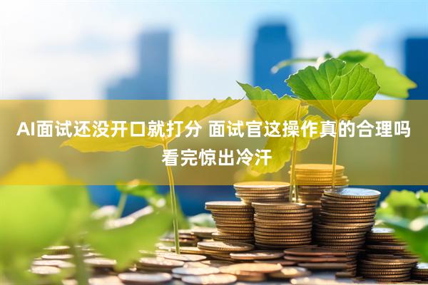 AI面试还没开口就打分 面试官这操作真的合理吗 看完惊出冷汗