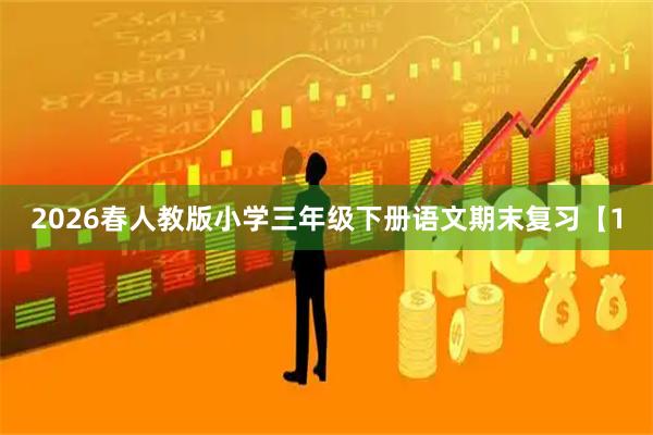 2026春人教版小学三年级下册语文期末复习【1